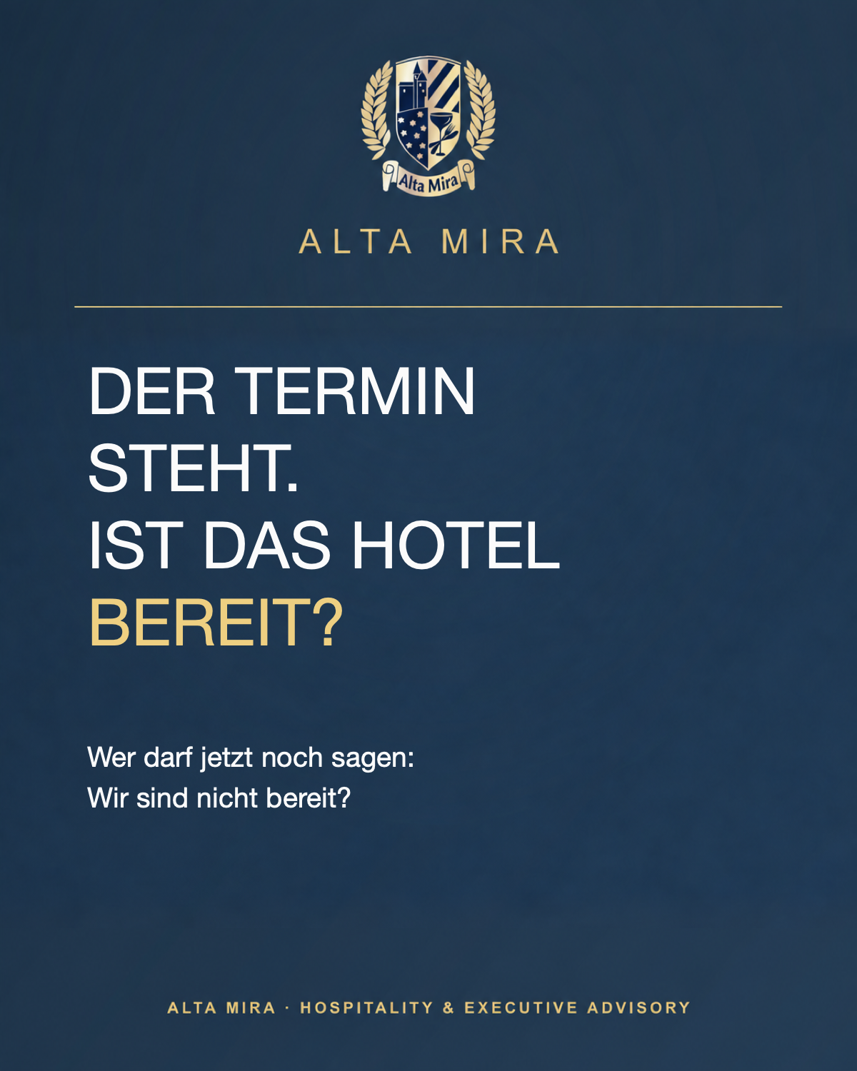 ALTA MIRA auf dunkelblauem Grund mit goldenem Wappen. Der Termin steht. Ist das Hotel bereit? Wer darf jetzt noch sagen: Wir sind nicht bereit?